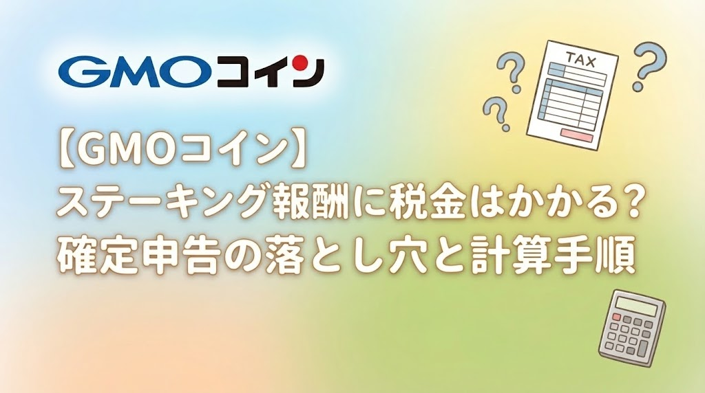 【GMOコイン】ステーキング報酬に税金はかかる？確定申告の落とし穴と計算手順